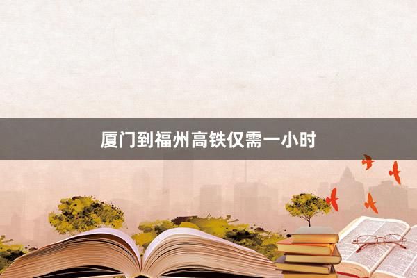 厦门到福州高铁仅需一小时